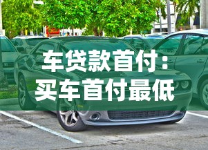 车贷款首付：买车首付最低需要准备多少