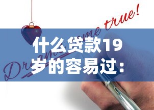 什么贷款19岁的容易过：19岁能申请哪些容易批的贷款