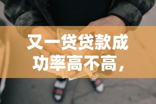 又一贷贷款成功率高不高，整理五个2025最新比较好的网贷平台排名不分先后