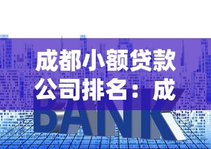 成都小额贷款公司排名：成都哪些小贷公司口碑较好