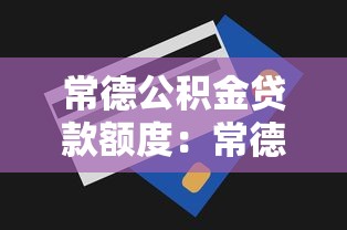 常德公积金贷款额度：常德公积金最高能贷多少