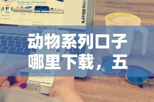 动物系列口子哪里下载，五大2025最新2025回收类秒下的口子