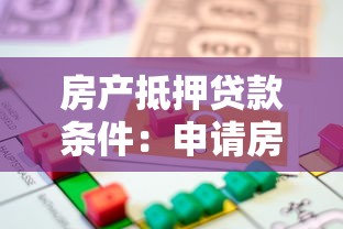 房产抵押贷款条件：申请房产抵押贷款需要满足哪些要求