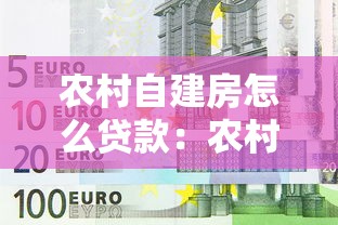 农村自建房怎么贷款：农村自建房如何申请银行贷款