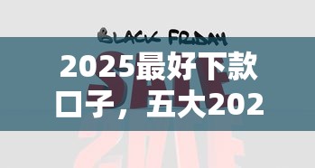 2025最好下款口子，五大2025最新黑户贷款口子