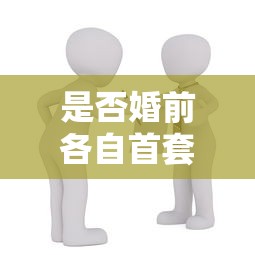 是否婚前各自首套贷款是什么意思：婚前各自买房贷款如何认定首套