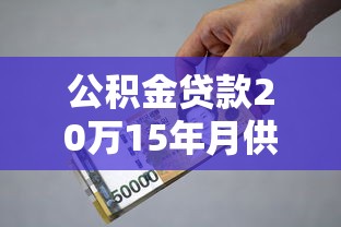 公积金贷款20万15年月供多少钱：公积金15年贷20万月供多少