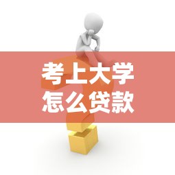 考上大学怎么贷款：大学新生如何申请助学贷款