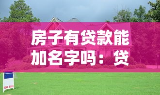 房子有贷款能加名字吗：贷款未还清房产可否添加共有人