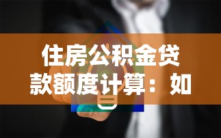 住房公积金贷款额度计算：如何测算公积金贷款最高限额