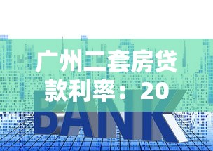广州二套房贷款利率：2025年广州二套房贷利率降至多少