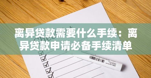 离异贷款需要什么手续：离异贷款申请必备手续清单