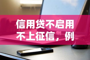 信用贷不启用不上征信，例举5个2025最新正规苹果id贷口子