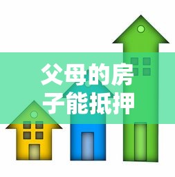 父母的房子能抵押贷款：父母房产可否办理抵押贷款