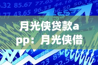 月光侠贷款app：月光侠借款平台靠谱吗