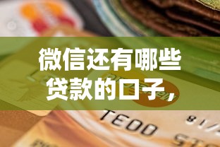 微信还有哪些贷款的口子，归纳5个2025最新严重逾期还能借到款的平台