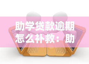 助学贷款逾期怎么补救：助学贷款拖欠后如何解决