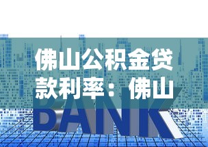 佛山公积金贷款利率：佛山公积金贷款最新利率是多少
