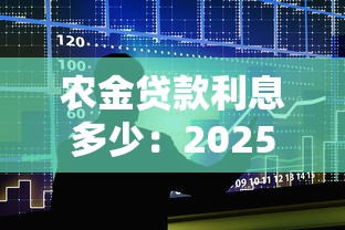 农金贷款利息多少：2025年农贷利率如何计算