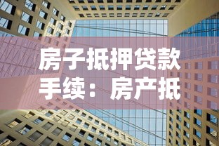 房子抵押贷款手续：房产抵押贷款需要准备哪些材料