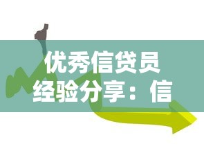 优秀信贷员经验分享：信贷高手如何提升业务成交率