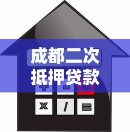 成都二次抵押贷款：成都再抵押贷款如何申请