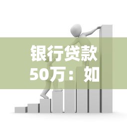 银行贷款50万：如何申请50万元个人贷款