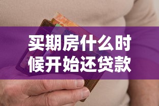 买期房什么时候开始还贷款：期房贷款从何时起需要还款