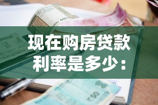 现在购房贷款利率是多少：2025年最新房贷利率是多少