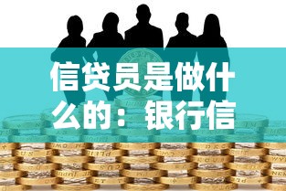 信贷员是做什么的：银行信贷专员具体负责哪些工作