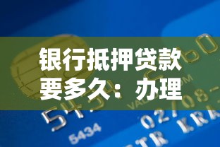 银行抵押贷款要多久：办理房产抵押贷款需多长时间