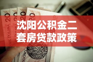 沈阳公积金二套房贷款政策：沈阳二套房公积金贷款条件有哪些