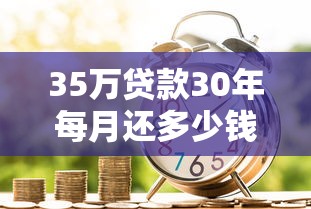 35万贷款30年每月还多少钱：35万房贷30年月供是多少