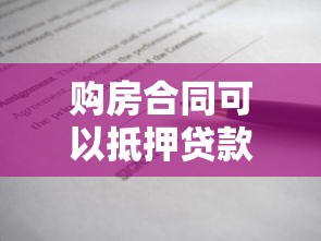 购房合同可以抵押贷款吗：购房合同能作为抵押物申请贷款吗
