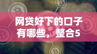 网贷好下的口子有哪些，整合5个2025最新现在平台可以借钱