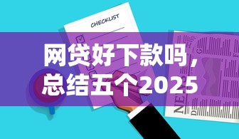 网贷好下款吗，总结五个2025最新征信不好,现在正规平台好下款