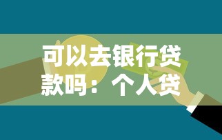 可以去银行贷款吗：个人贷款资质如何评估？