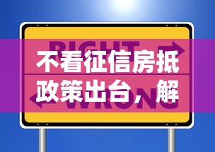 不看征信房抵政策出台，解答五家2025最新信用飞类似的口子