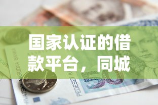 国家认证的借款平台，同城五个2025最新微信里可以借钱的平台
