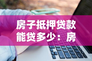 房子抵押贷款能贷多少：房产抵押最高可贷额度是多少