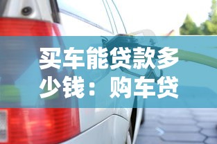 买车能贷款多少钱：购车贷款最高可申请多少额度