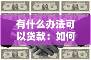 有什么办法可以贷款：如何快速获得资金支持