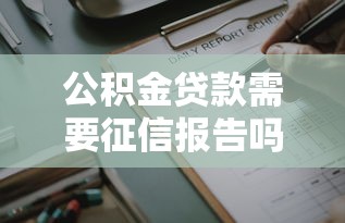 公积金贷款需要征信报告吗：公积金贷款是否查征信