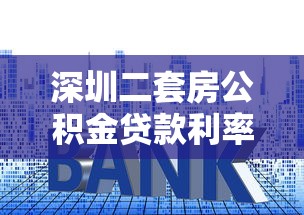 深圳二套房公积金贷款利率：深圳二套房公积金贷款最新利率是多少