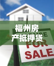 福州房产抵押贷款：福州房产抵押常见问题有哪些