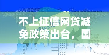 不上征信网贷减免政策出台，国内五大2025最新网贷举报平台