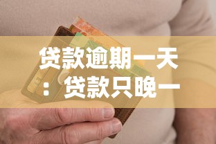 贷款逾期一天：贷款只晚一天还款会有什么后果