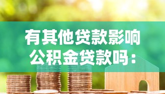 有其他贷款影响公积金贷款吗：名下有贷款能否申请公积金房贷