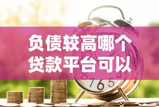 负债较高哪个贷款平台可以借款呢，例举5个2025最新好的贷款平台