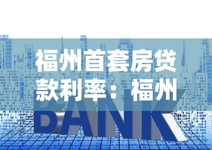 福州首套房贷款利率：福州公积金首套利率最新多少